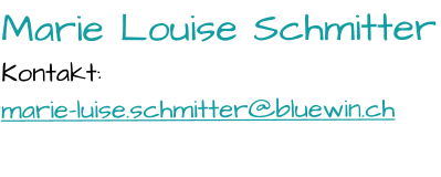 Marie Louise Schmitter Kontakt:  marie-luise.schmitter@bluewin.ch