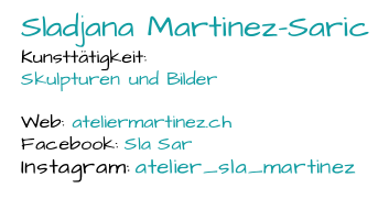 Sladjana Martinez - Saric Kunsttätigkeit:  Skulpturen und Bilder Web:  ateliermartinez.ch Facebook:  Sla Sar Instagram:  atelier_sla_martinez