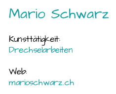 Mario Schwarz Kunsttätigkeit:  Drechselarbeiten Web:  marioschwarz.ch