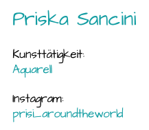 Priska Sancini Kunsttätigkeit:  Aquarell Instagram:  prisi_aroundtheworld