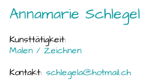 Annamarie Schlegel Kunsttätigkeit:  Malen / Zeichnen Kontakt:  schlegela@hotmail.ch