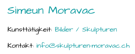 Simeun  Moravac Kunsttätigkeit:  Bilder / Skulpturen Kontakt:  info@skulpturen - moravac.ch