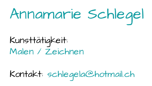 Annamarie Schlegel Kunsttätigkeit:  Malen / Zeichnen Kontakt:  schlegela@hotmail.ch